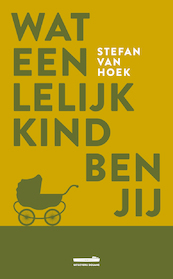 Wat een lelijk kind ben jij - Stefan van Hoek (ISBN 9789082723137)