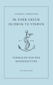 Ik zoek geluk in druk te vinden - Garrelt Verhoeven (ISBN 9789464560800)