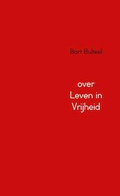 over Leven in Vrijheid - Bart Bulteel (ISBN 9789402198010)
