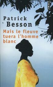 Mais le Fleuve Tuera l'Homme Blanc - Patrick Besson (ISBN 9782757817445)
