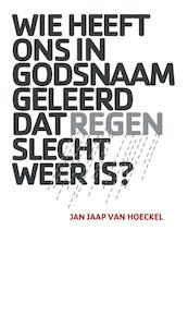 Wie heeft ons in godsnaam geleerd dat regen slecht weer is ? - Jan Jaap van Hoeckel (ISBN 9789490385569)