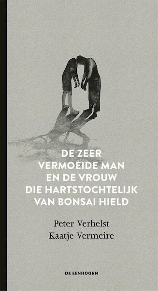 De zeer vermoeide man en de vrouw die hartstochtelijk van bonsai hield - Peter Verhelst (ISBN 9789462911093)