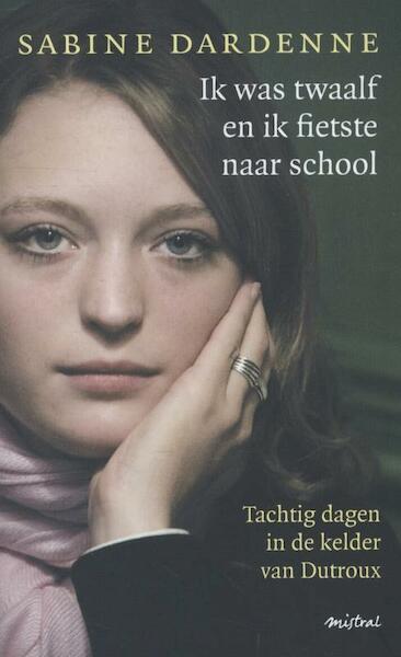 Ik was twaalf en ik fietste naar school - Sabine Dardenne, Marie-Therese Cuny (ISBN 9789048817771)