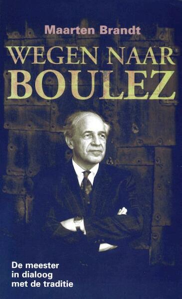 Wegen naar Boulez - Maarten Brandt (ISBN 9789492020086)