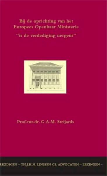 Bij de oprichting van het Europees Openbaar Ministerie is de verdediging nergens - G.A.M. Strijards (ISBN 9789058503824)