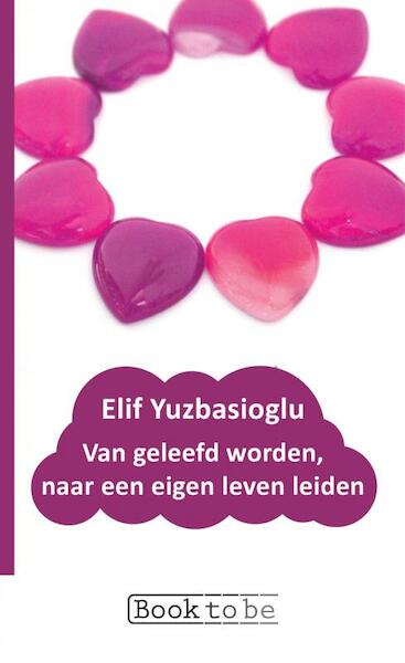 Van geleefd worden, naar een eigen leven leiden - Elif Yuzbasioglu (ISBN 9789402167757)