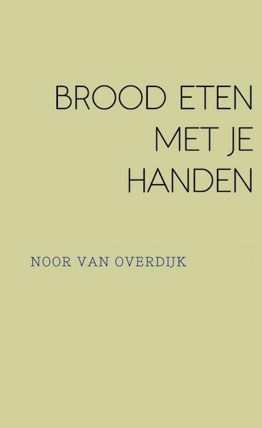 BROOD ETEN MET JE HANDEN - NOOR VAN OVERDIJK (ISBN 9789402182217)