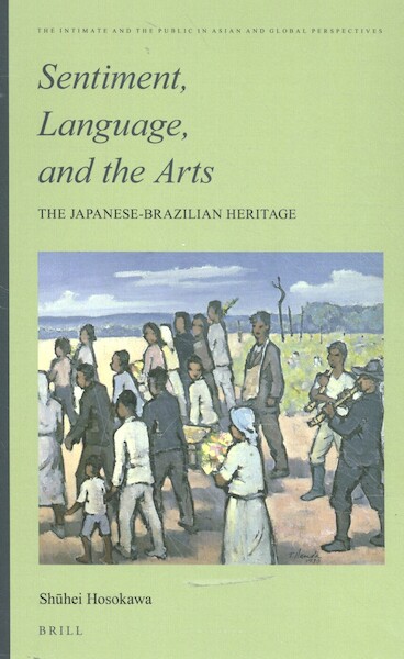Sentiment, Language, and the Arts: The Japanese- Brazilian Heritage - Shūhei Hosokawa (ISBN 9789004393714)