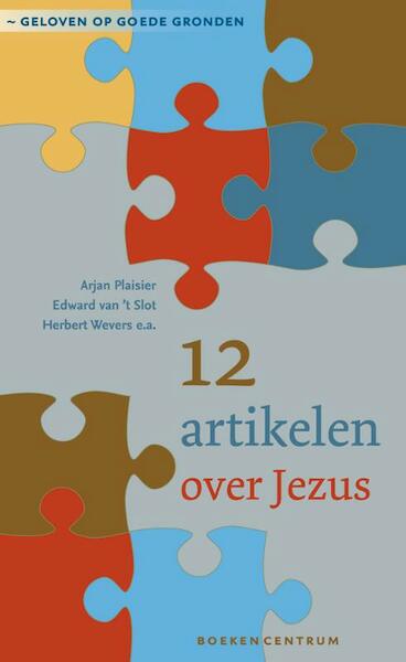 12 artikelen over Jezus - Arjan Plaisier, Edward van 't Slot, Herbert Wevers (ISBN 9789023926757)