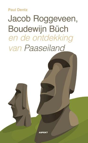 Jacob Roggeveen, Boudewijn Büch en de ontdekking van Paaseiland - Paul Dentz (ISBN 9789461539946)