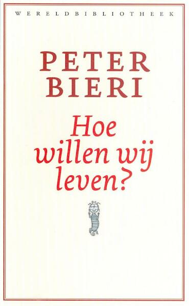 Hoe willen wij leven ? - Peter Bieri (ISBN 9789028424982)