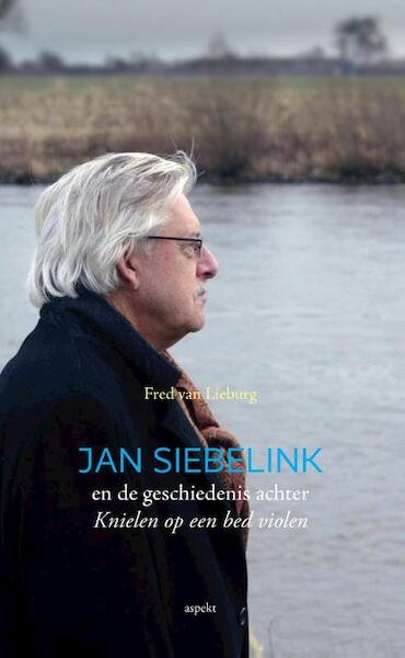 Jan Siebelink en de geschiedenis achter Knielen op een bed violen - Fred van Lieburg (ISBN 9789461539588)