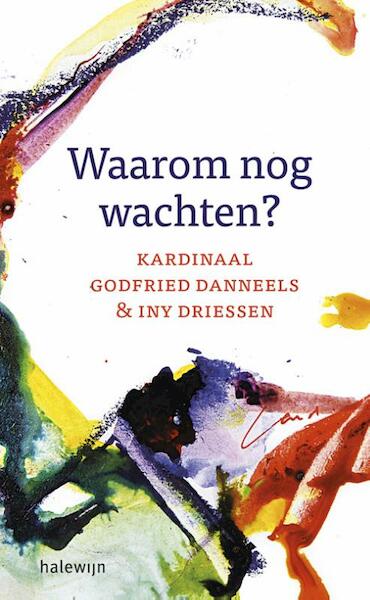 Waarom nog wachten? - Godfried Danneels, Iny Driessen (ISBN 9789085283447)