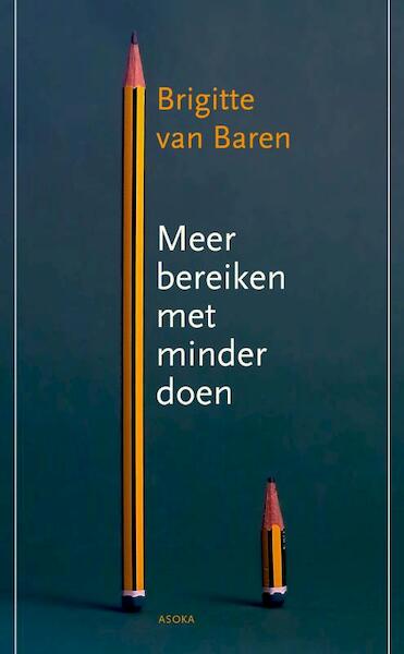 Meer bereiken met minder doen - Brigitte van Baren (ISBN 9789056702519)