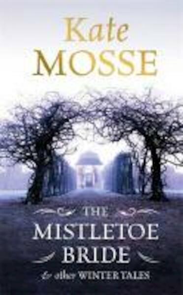 The Mistletoe Bride and Other Winter Tales - Kate Mosse (ISBN 9781409148050)