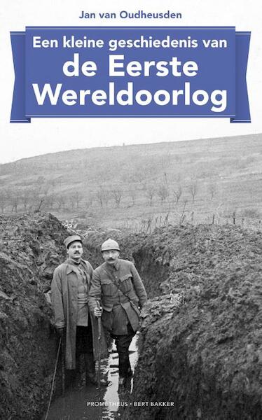 Een kleine geschiedenis van de Eerste Wereldoorlog - Jan van Oudheusden, J.L.G. van Oudheusden (ISBN 9789035140974)