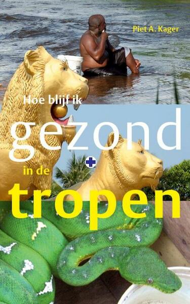 Hoe blijf ik gezond in de tropen - Piet Kager (ISBN 9789460221354)