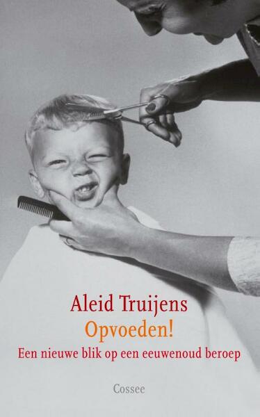 Opvoeden! - Aleid Truijens (ISBN 9789059364011)