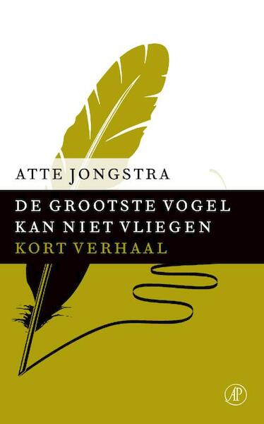 De grootste vogel kan niet vliegen - Atte Jongstra (ISBN 9789029591393)