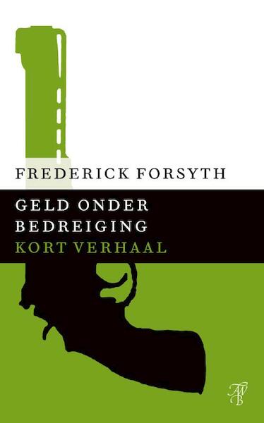 Geld onder bedreiging - Frederick Forsyth (ISBN 9789044971743)
