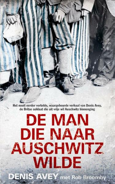 De man die naar Auschwitz wilde - Denis Avey, Rob Broomby (ISBN 9789044348033)