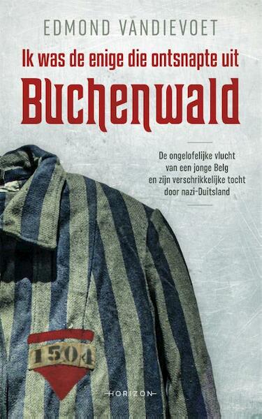 Ik was de enige die ontsnapte uit Buchenwald - Edmond Vandievoet (ISBN 9789492626066)