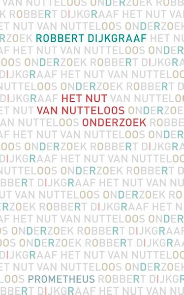Het nut van nutteloos onderzoek - Robbert Dijkgraaf (ISBN 9789044637892)