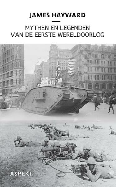 Mythen en legenden van de Eerste Wereldoorlog - James Hayward (ISBN 9789464626544)