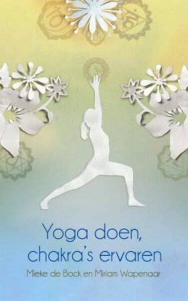 Yoga doen, chakra's ervaren - Mieke de Bock, Miriam Wapenaar (ISBN 9789045311647)