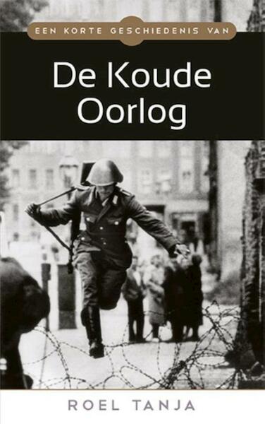 Een korte geschiedenis van de Koude Oorlog - Roel Tanja (ISBN 9789045318950)