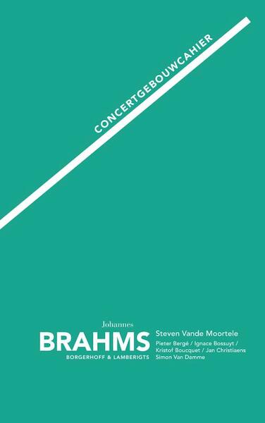 Concertgebouwcahier : Johannes Brahms - Steven van de Moortele, Pieter Berge, Ignace Bossuyt, Kristof Boucquet, Jan Christiaens, Simon van Damme (ISBN 9789089310774)