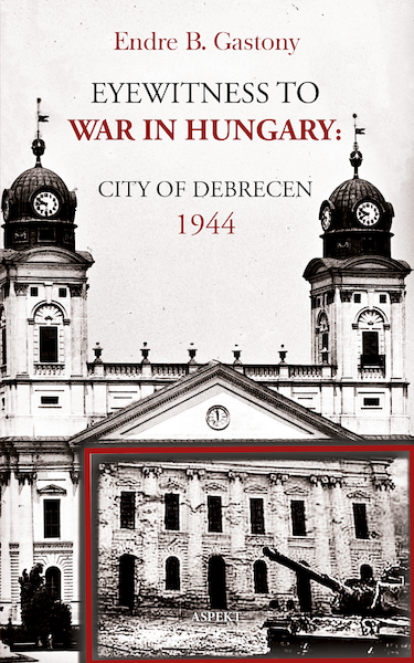 Eyewitness to the war in Hungary - Endre B. Gastony (ISBN 9789464249484)