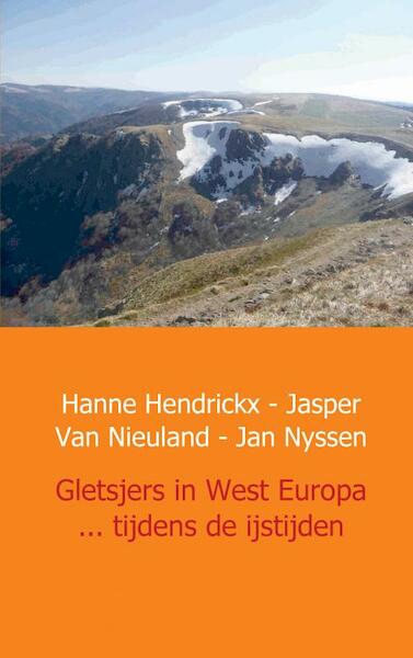 Gletsjers in West Europa ... tijdens de ijstijden - Hanne Hendrickx, Jasper van Nieuland, Jan Nyssen (ISBN 9789461933225)