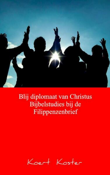 Blij diplomaat van Christus Bijbelstudies bij de Filippenzenbrief - Koert Koster (ISBN 9789461937230)