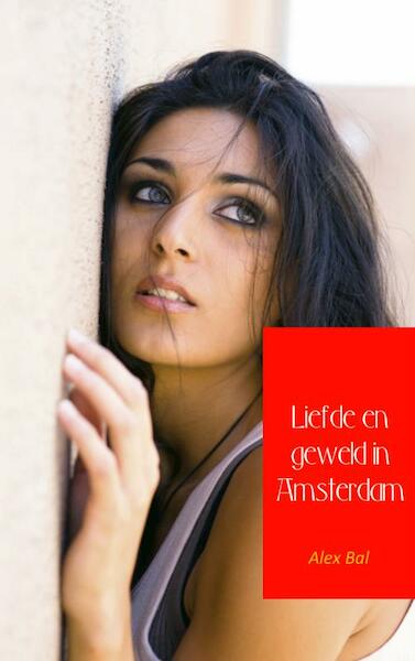 Liefde en geweld in Amsterdam - Alex Bal (ISBN 9789402102017)