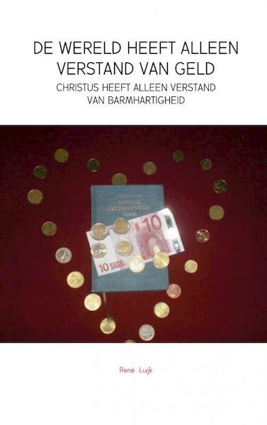 De wereld heeft alleen verstand van geld - Rene Luijk (ISBN 9789402105575)