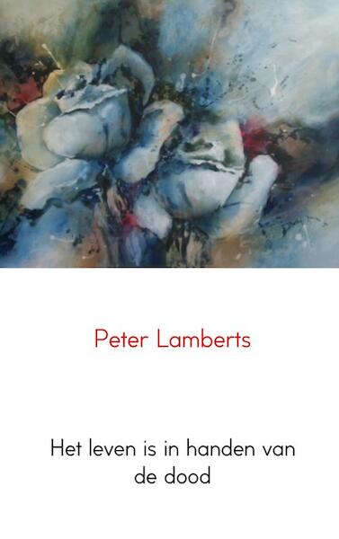 Het leven is in handen van de dood - Peter Lamberts (ISBN 9789402107616)