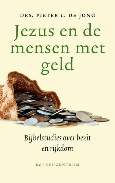 Jezus en de mensen met geld - Drs. Pieter L. de Jong (ISBN 9789023927938)