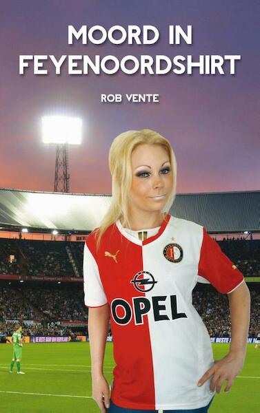 Moord in Feyenoordshirt - Rob Vente (ISBN 9789491354403)
