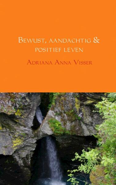 Bewust, aandachtig & positief leven - Adriana Anna Visser (ISBN 9789402130201)