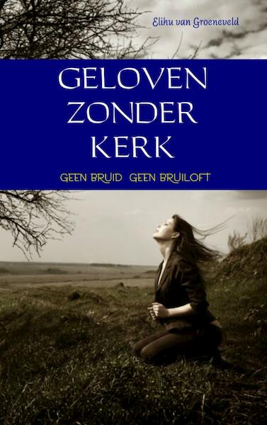 GELOVEN ZONDER KERK - Elihu van Groeneveld (ISBN 9789402135145)