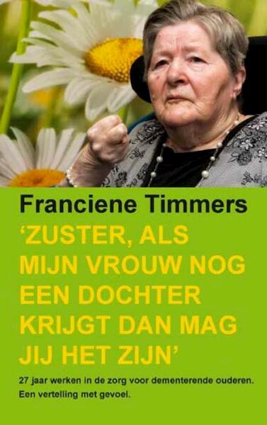 Zuster, als mijn vrouw nog een dochter krijgt dan mag jij het zijn' - Franciene Timmers (ISBN 9789086663958)