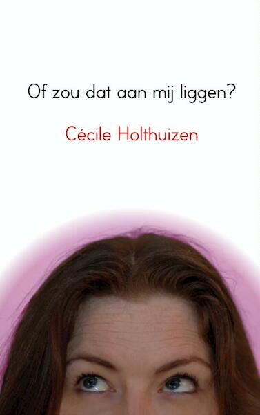 Of zou dat aan mij liggen? - Cécile Holthuizen (ISBN 9789402146035)