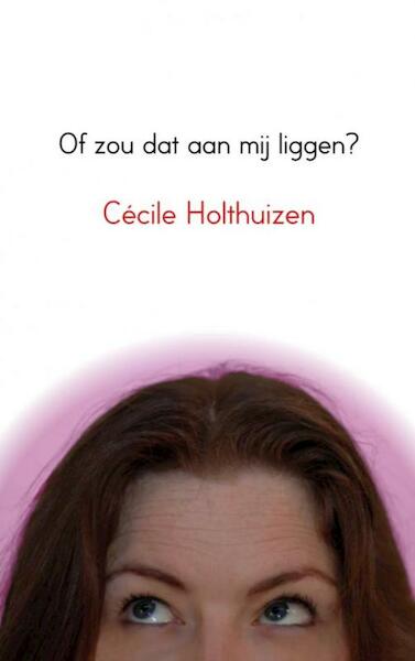 Of zou dat aan mij liggen ? - Cécile Holthuizen (ISBN 9789402147322)