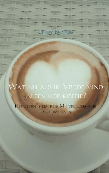 Wat nu als ik Vrede vind in een kop koffie? - Cindy Brands (ISBN 9789402150490)