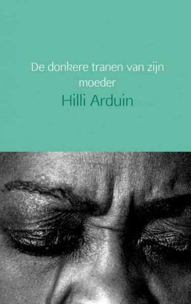 De donkere tranen van zijn moeder - Hilli Arduin (ISBN 9789402154511)