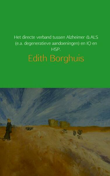 Waarom de oorzaak van Alzheimer & ALS (e.a. degeneratieve aandoeningen) met HSP & IQ te maken heeft. - Edith Borghuis (ISBN 9789402157345)