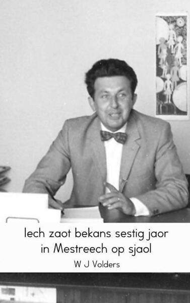 Iech zaot bekans sestig jaor in Mestreech op sjaol - W.J. Volders (ISBN 9789463428897)
