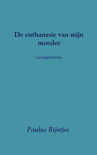 De euthanasie van mijn moeder - Paulus Rijntjes (ISBN 9789402161663)