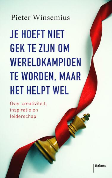Je hoeft niet gek te zijn om wereldkampioen te worden, maar het helpt wel - Pieter Winsemius (ISBN 9789460035289)